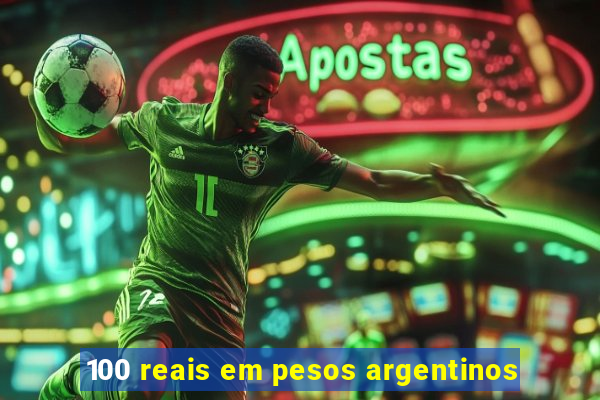 100 reais em pesos argentinos